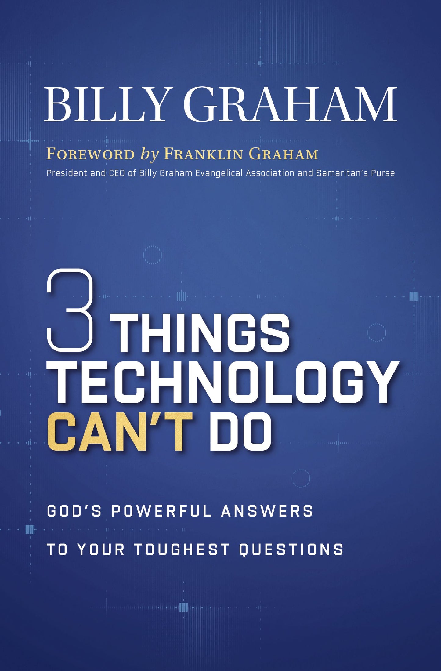 THREE THINGS TECHNOLOGY CAN'T DO: GOD'S POWERFUL ANSWERS TO YOUR TOUGHEST QUESTIONS