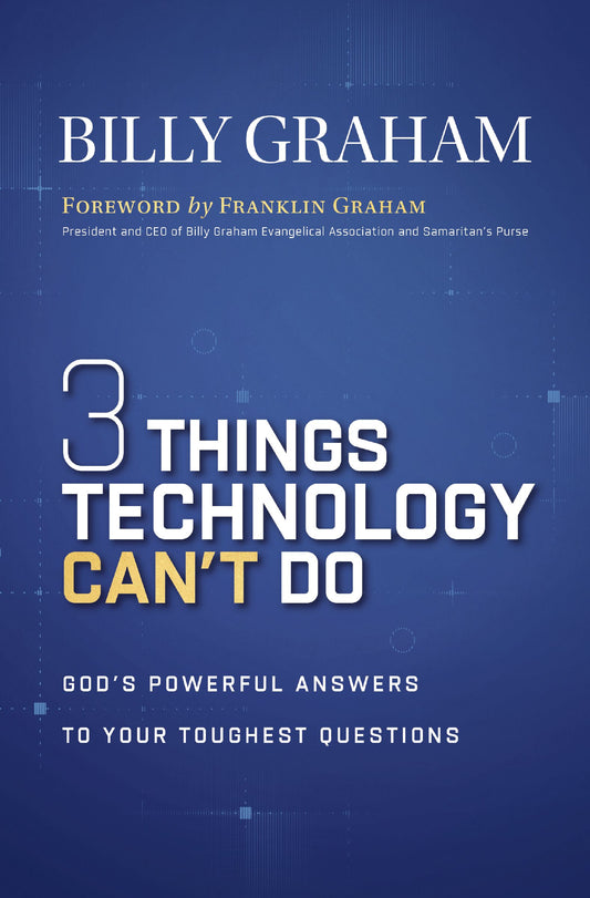 THREE THINGS TECHNOLOGY CAN'T DO: GOD'S POWERFUL ANSWERS TO YOUR TOUGHEST QUESTIONS
