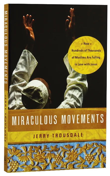 MIRACULOUS MOVEMENTS: HOW HUNDREDS OF THOUSANDS OF MUSLIMS ARE FALLING IN LOVE WIH JESUS
