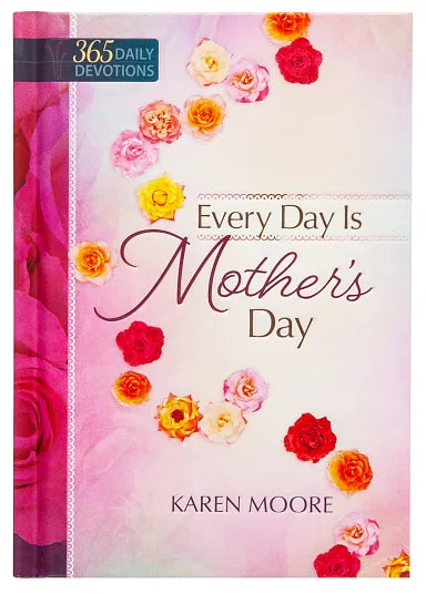 EVERY DAY IS MOTHER'S DAY (365 DAILY DEVOTIONS SERIES)