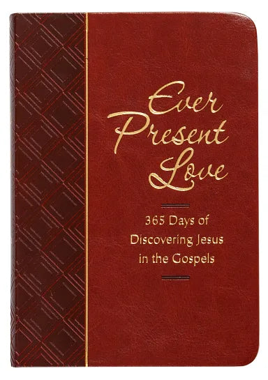 EVER PRESENT LOVE: 365 DAYS OF DISCOVERING JESUS IN THE GOSPELS