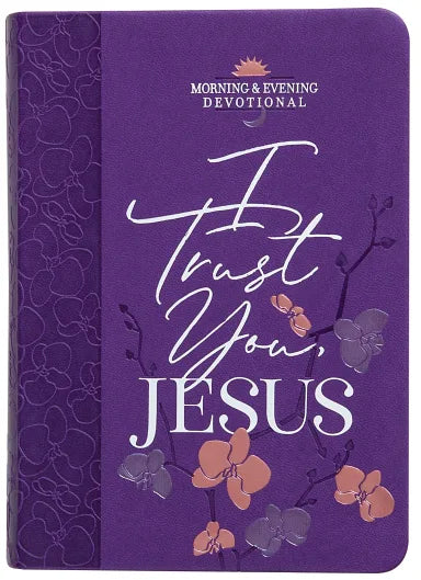 I TRUST YOU  JESUS (MORNING & EVENING DEVOTIONAL)