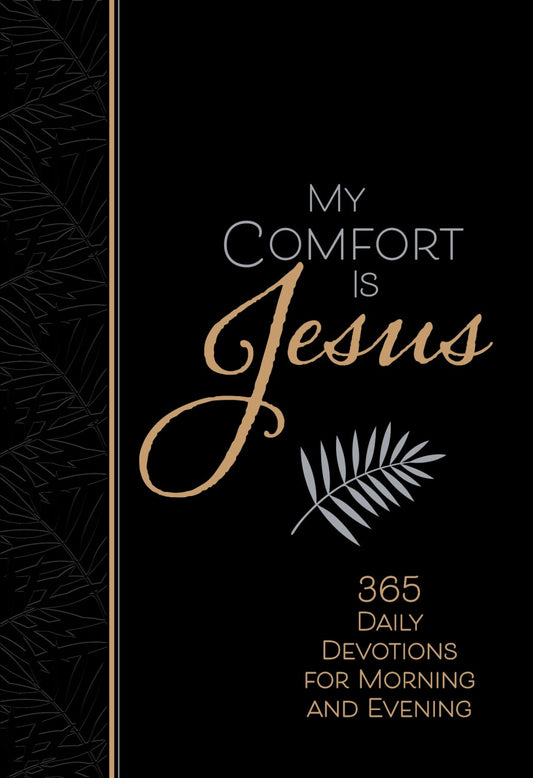 MY COMFORT IS JESUS: 365 DAILY DEVOTIONS FOR MORNING AND EVENING