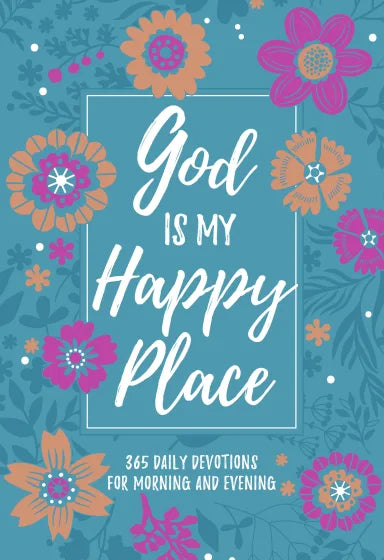 GOD IS MY HAPPY PLACE: 365 DAILY DEVOTIONS FOR MORNING & EVENING