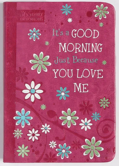 IT'S A GOOD MORNING JUST BECAUSE YOU LOVE ME: 365 DAILY DEVOTIONS