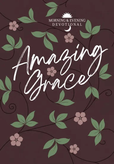 AMAZING GRACE: MORNING AND EVENING DEVOTIONAL