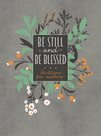 BE STILL AND BE BLESSED: 365 DEVOTIONS FOR MOTHERS