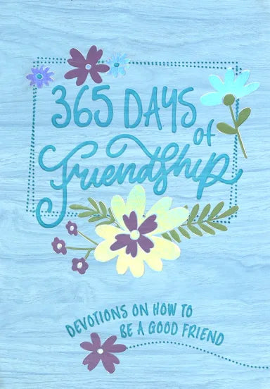 365 DAYS OF FRIENDSHIP: DEVOTIONS ON HOW TO BE A GOOD FRIEND
