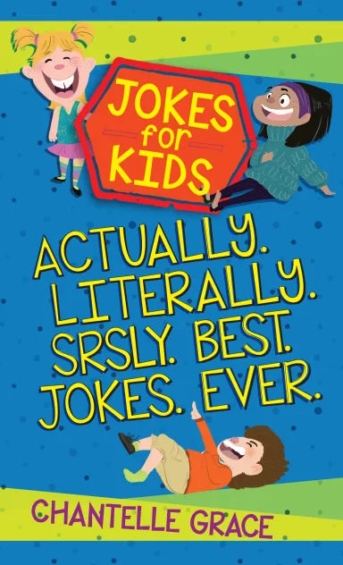JOKES FOR KIDS: ACTUALLY. LITERALLY. SRSLY. BEST. JOKES. EVER.