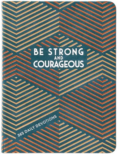 BE STRONG AND COURAGEOUS: 365 DAILY DEVOTIONS