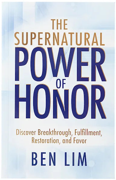 THE SUPERNATURAL POWER OF HONOR: DISCOVER BREAKTHROUGH  FULFILLMENT  RESTORATION  AND FAVOR
