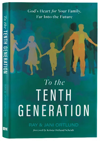 TO THE TENTH GENERATION: GODS HEART FOR YOUR FAMILY  FAR INTO THE FUTURE