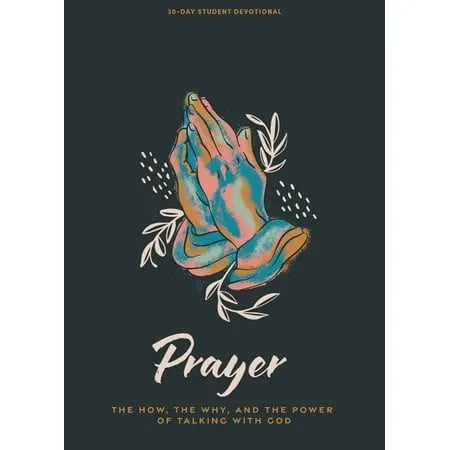 PRAYER: THE WHY  THE HOW  AND THE POWER OF TALKING WITH GOD (#01 IN 2024 LIFEWAY STUDENT DEVOTIONAL SERIES)