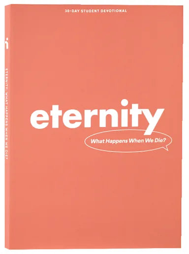 ETERNITY: WHAT HAPPENS WHEN WE DIE? (TEEN DEVOTIONAL)