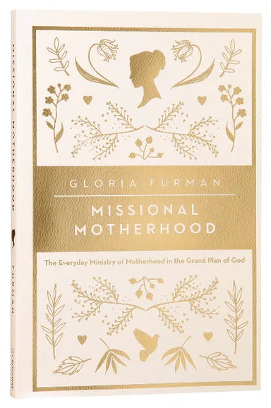 MISSIONAL MOTHERHOOD: THE EVERYDAY MINISTRY OF MOTHERHOOD IN THE