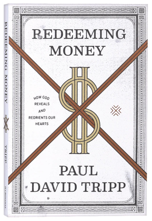 REDEEMING MONEY: HOW GOD REVEALS AND REORIENTS OUR HEARTS