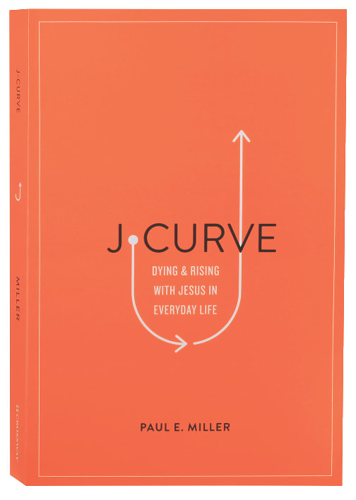 J-CURVE: DYING AND RISING WITH JESUS IN EVERYDAY LIFE