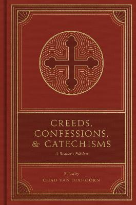 CREEDS  CONFESSIONS  AND CATECHISMS: A READER'S EDITION