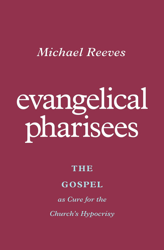 EVANGELICAL PHARISEES: THE GOSPEL AS CURE FOR THE CHURCH'S HYPOCRISY