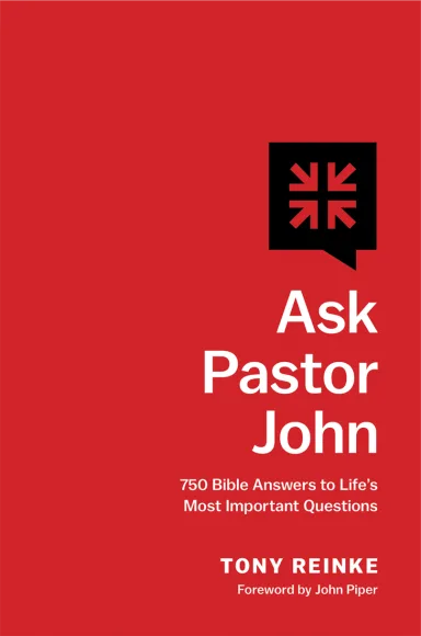 ASK PASTOR JOHN: 750 BIBLE ANSWERS TO LIFE'S MOST IMPORTANT QUESTIONS