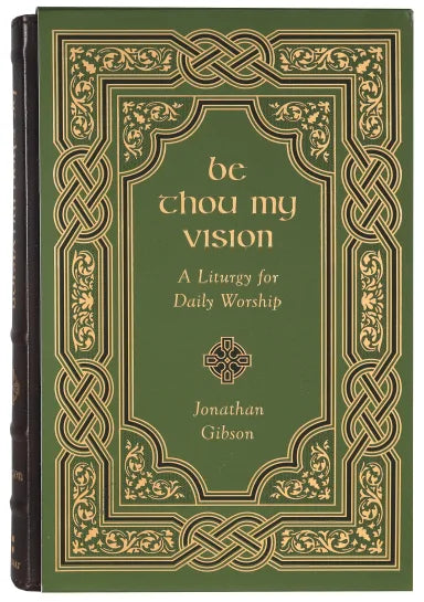 BE THOU MY VISION: A LITURGY FOR DAILY WORSHIP (GIFT EDITION)