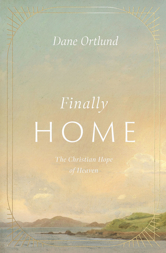 FINALLY HOME: THE CHRISTIAN HOPE OF HEAVEN