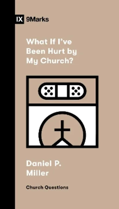 WHAT IF I'VE BEEN HURT BY MY CHURCH? (9MARKS CHURCH QUESTIONS SERIES)