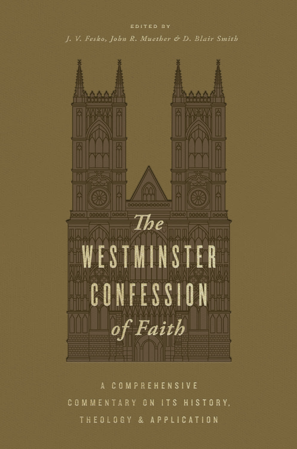 THE WESTMINSTER CONFESSION OF FAITH: A COMPREHENSIVE COMMENTARY ON ITS HISTORY  THEOLOGY  AND APPLICATION