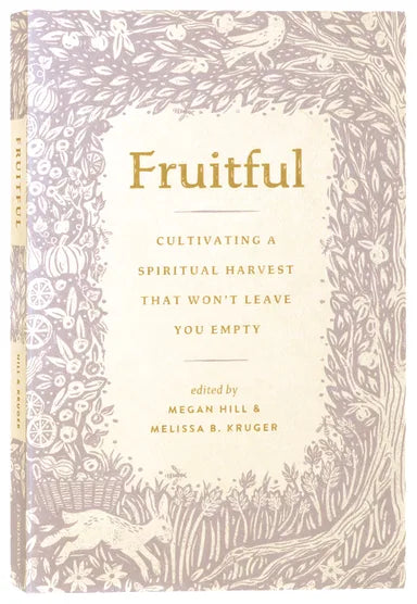 FRUITFUL: CULTIVATING A SPIRITUAL HARVEST THAT WON'T LEAVE YOU EMPTY