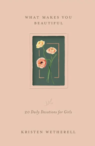 WHAT MAKES YOU BEAUTIFUL: 20 DAILY DEVOTIONS FOR GIRLS
