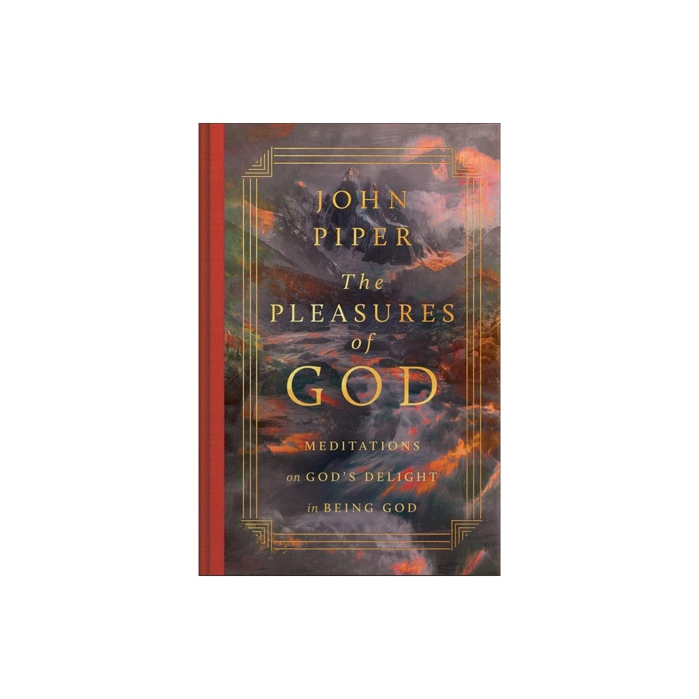 THE PLEASURES OF GOD (2ND EDITION): MEDITATIONS ON GOD'S DELIGHT IN BEING GOD