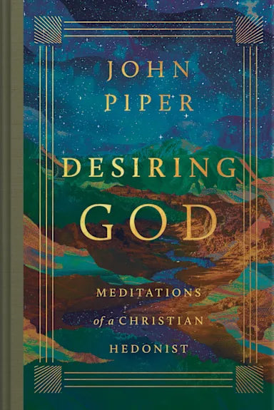 DESIRING GOD (2025 EDITION): MEDITATIONS OF A CHRISTIAN HEDONIST