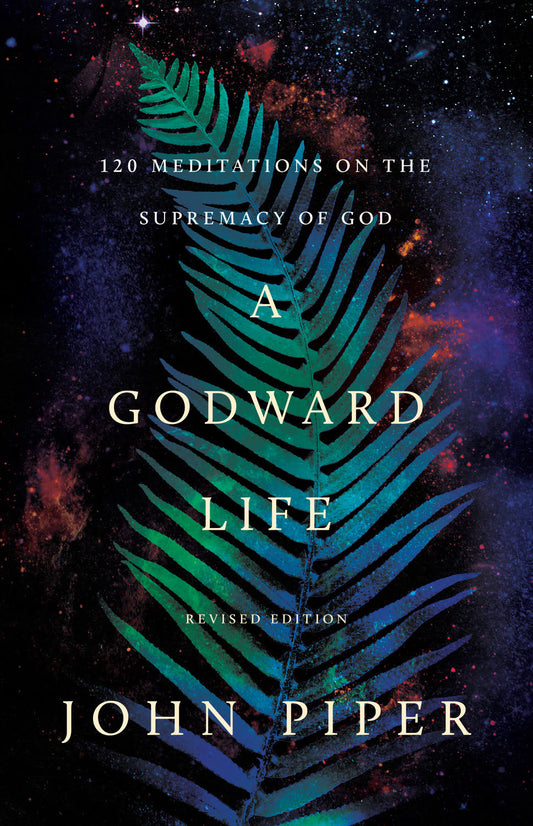 A GODWARD LIFE (2026 EDITION): 120 MEDITATIONS ON THE SUPREMACY OF GOD