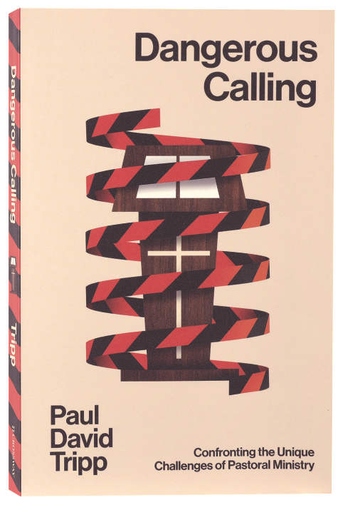 DANGEROUS CALLING: CONFRONTING THE UNIQUE CHALLENGES OF PASTORAL MINISTRY (WITH STUDY QUESTIONS)