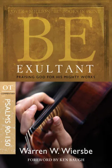 BE SERIES: BE EXULTANT (PSALMS 90-150)