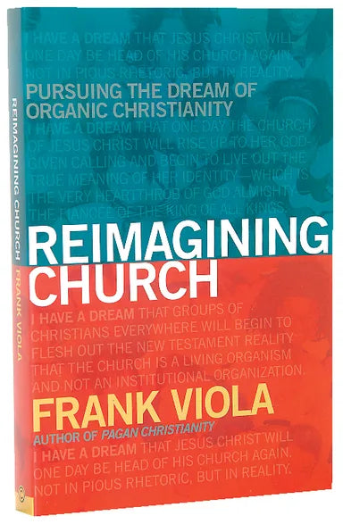 REIMAGINING CHURCH: PURSUING THE DREAM OF ORGANIC CHRISTIANITY