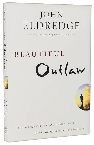 BEAUTIFUL OUTLAW: EXPERIENCING THE PLAYFUL  DISRUPTIVE  EXTRAVAGANT PERSONALITY OF JESUS