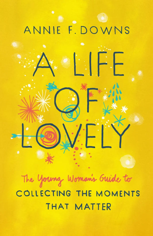 A LIFE OF LOVELY: THE YOUNG WOMAN'S GUIDE TO COLLECTING THE MOMENTS THAT MATTER