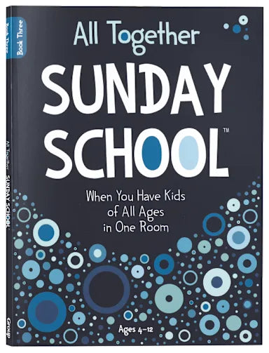ALL TOGETHER SUNDAY SCHOOL (BOOK 3): WHEN YOU HAVE KIDS OF ALL AGES IN ONE ROOM (AGES 4-12)