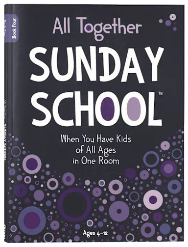 ALL TOGETHER SUNDAY SCHOOL (BOOK 4): WHEN YOU HAVE KIDS OF ALL AGES IN ONE ROOM (AGES 4-12)