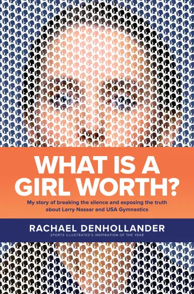 WHAT IS A GIRL WORTH?: MY STORY OF BREAKING THE SILENCE AND EXPOSING THE TRUTH ABOUT LARRY NASSAR AND USA GYMNASTICS