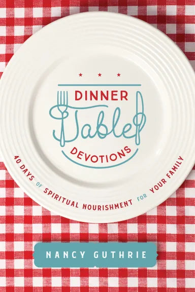 DINNER TABLE DEVOTIONS: 40 DAYS OF SPIRITUAL NOURISHMENT FOR YOUR FAMILY