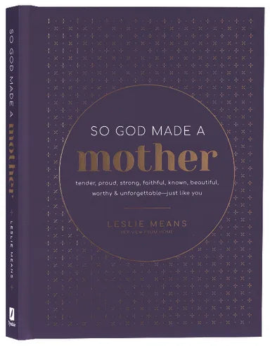 SO GOD MADE A MOTHER: TENDER  PROUD  STRONG  FAITHFUL  KNOWN  BEAUTIFUL  WORTHY  AND UNFORGETTABLE--JUST LIKE YOU
