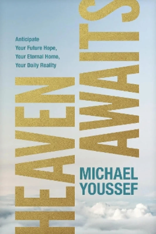 HEAVEN AWAITS: ANTICIPATE YOUR FUTURE HOPE  YOUR ETERNAL HOME  YOUR DAILY REALITY