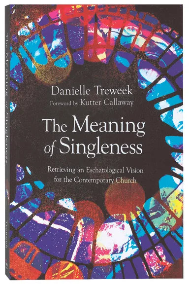 MEANING OF SINGLENESS: RETRIEVING AN ESCHATOLOGICAL VISION FOR THE CONTEMPORARY CHURCH