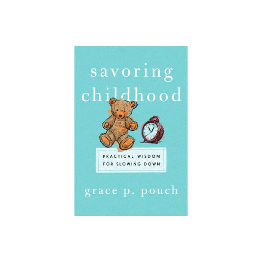 SAVORING CHILDHOOD: PRACTICAL WISDOM FOR SLOWING DOWN