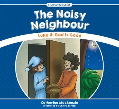 NOISY NEIGHBOUR  THE: LUKE 11: GOD IS GOOD (STORIES FROM JESUS SERIES)