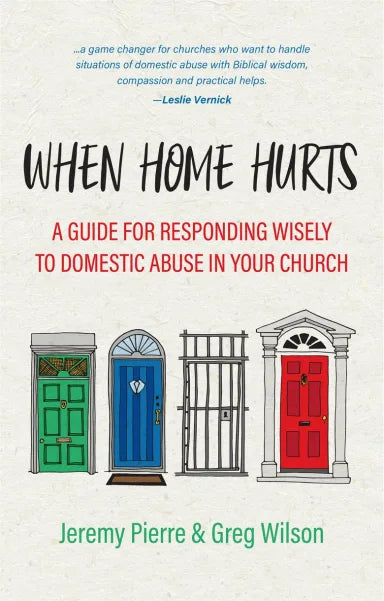 WHEN HOME HURTS: A GUIDE FOR RESPONDING WISELY TO DOMESTIC ABUSE IN YOUR CHURCH