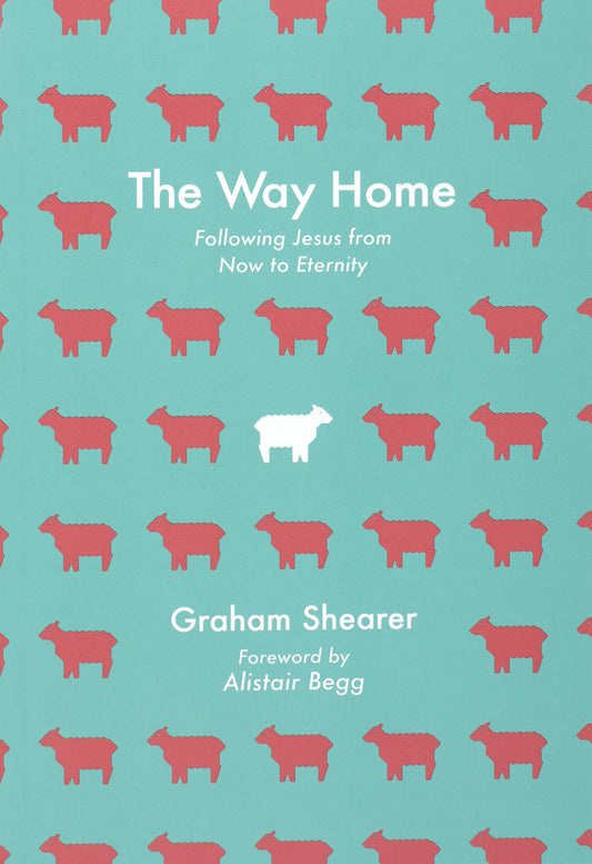 THE WAY HOME: FOLLOWING JESUS FROM NOW TO ETERNITY