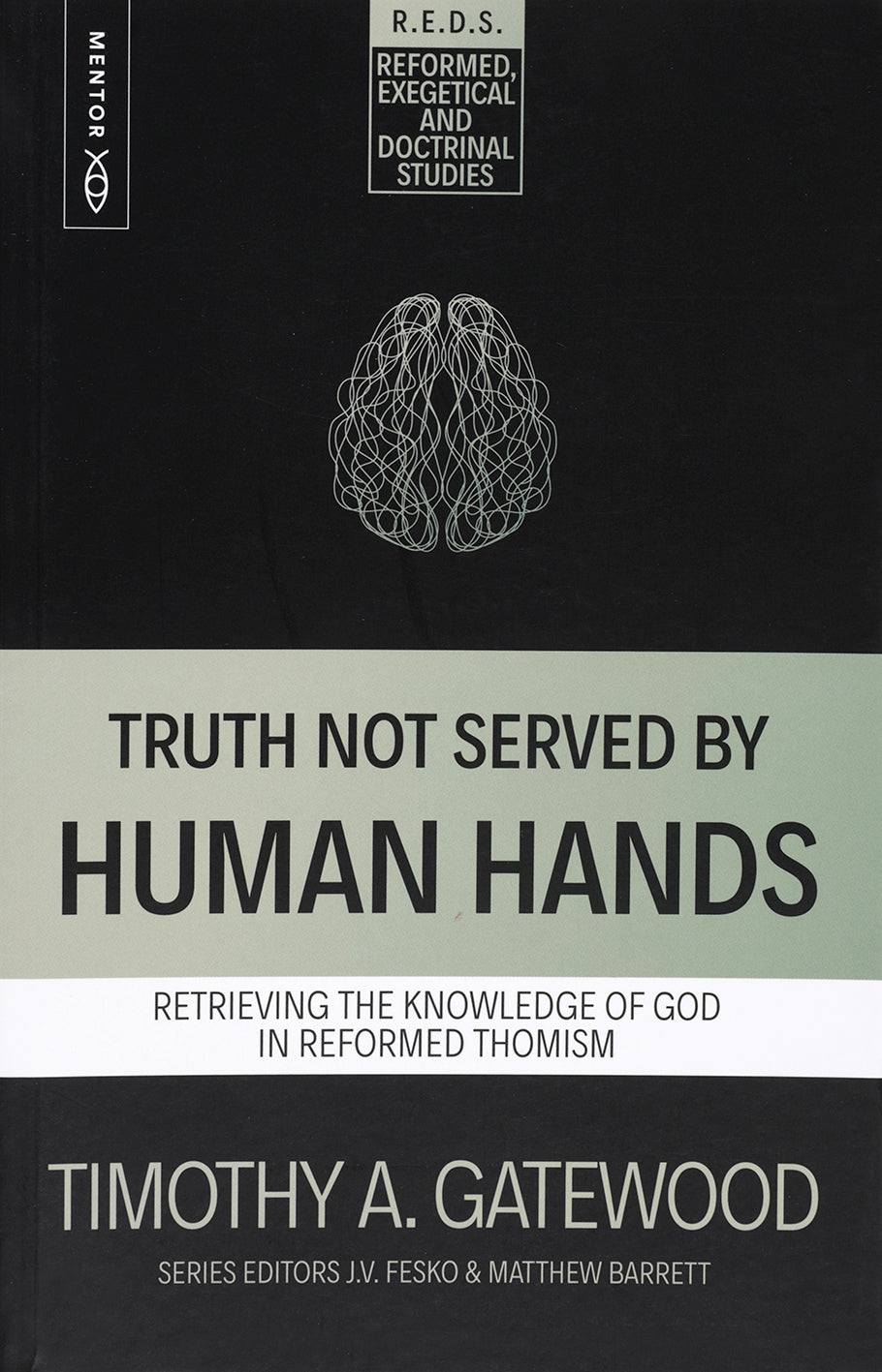 TRUTH NOT SERVED BY HUMAN HANDS: RETRIEVING THE KNOWLEDGE OF GOD IN REFORMED THOMISM (REFORMED  EXEGETICAL AND DOCTRINAL STUDIES SERIES)